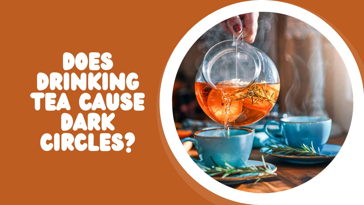Does Drinking Tea Cause Dark Circles