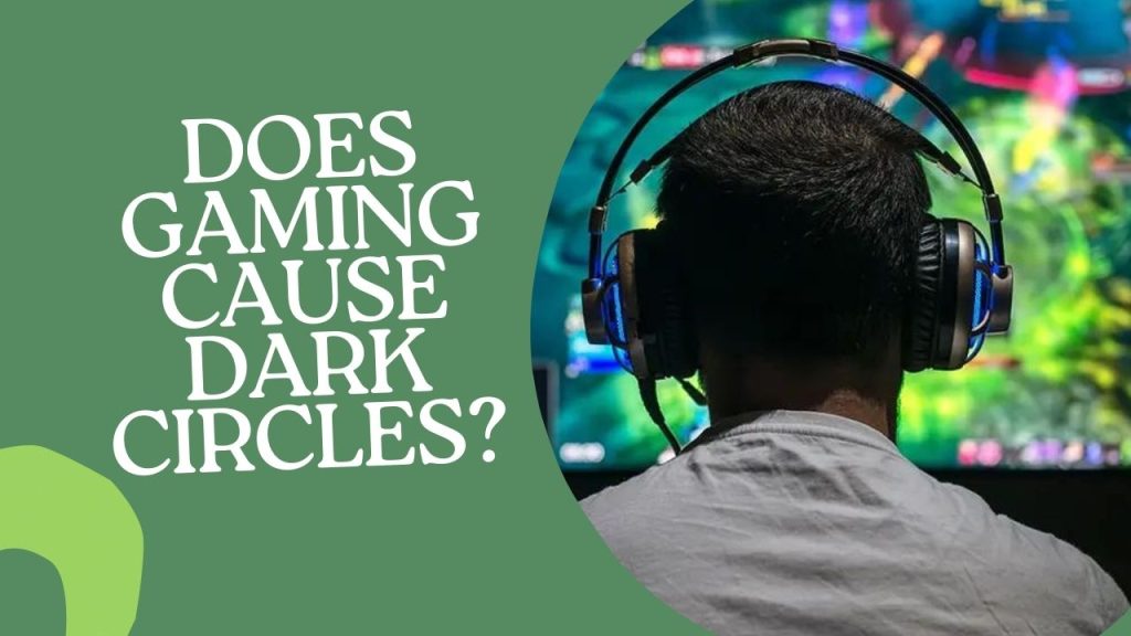 Does Gaming Cause Dark Circles