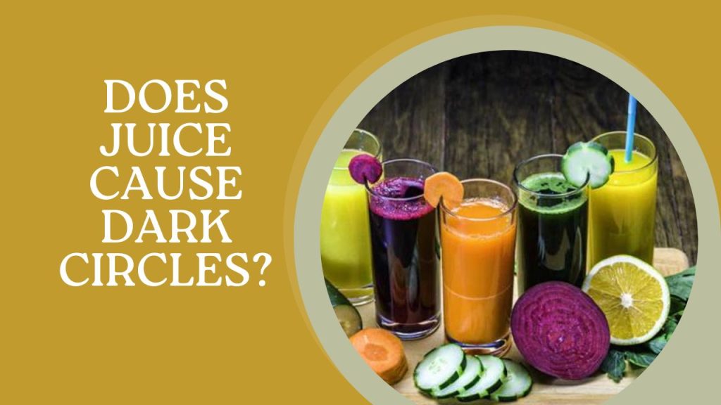 Does Juice Cause Dark Circles
